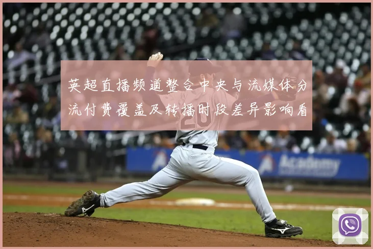 英超直播频道整合中央与流媒体分流付费覆盖及转播时段差异影响看点