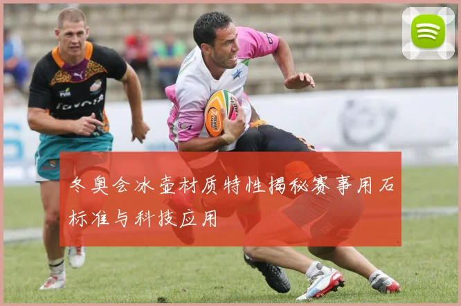 冬奥会冰壶材质特性揭秘赛事用石标准与科技应用