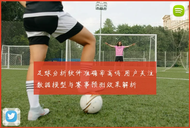 足球分析软件准确率高吗 用户关注数据模型与赛事预测效果解析