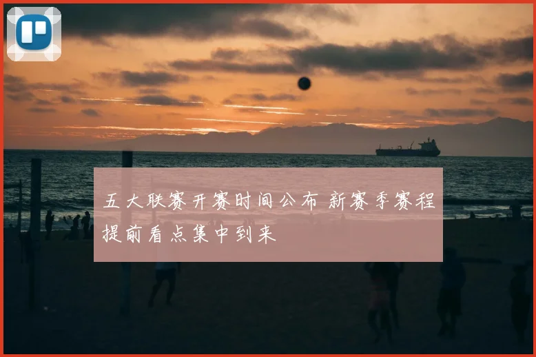 五大联赛开赛时间公布 新赛季赛程提前看点集中到来