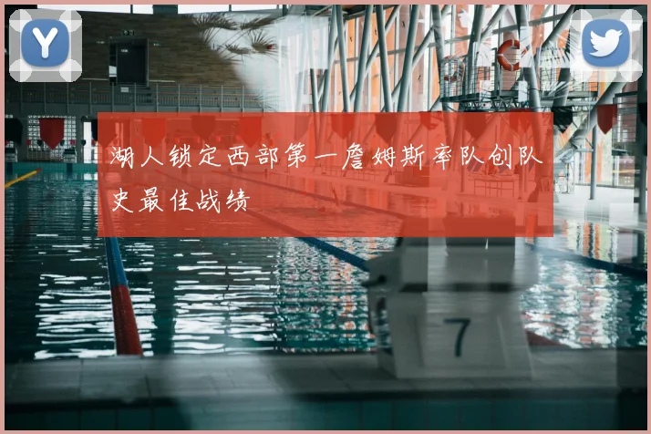 湖人锁定西部第一詹姆斯率队创队史最佳战绩